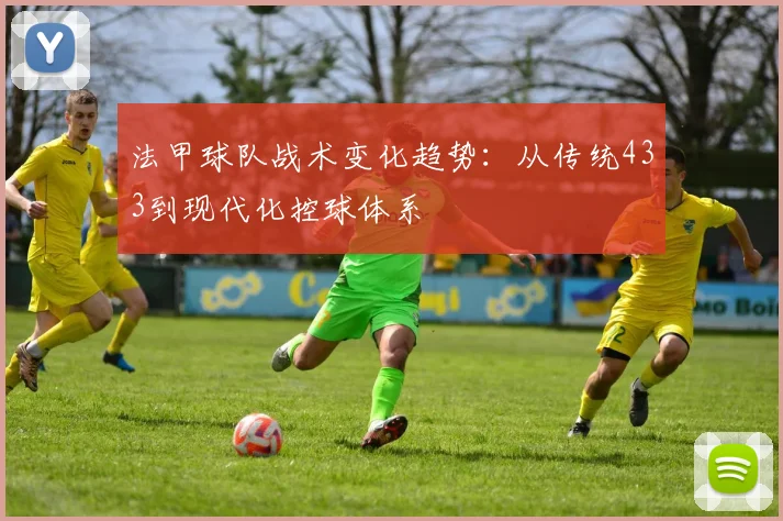 法甲球队战术变化趋势：从传统433到现代化控球体系