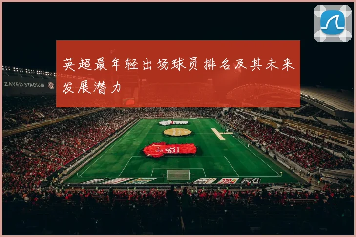 英超最年轻出场球员排名及其未来发展潜力