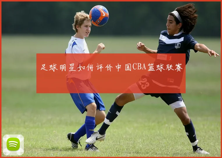 足球明星如何评价中国CBA篮球联赛